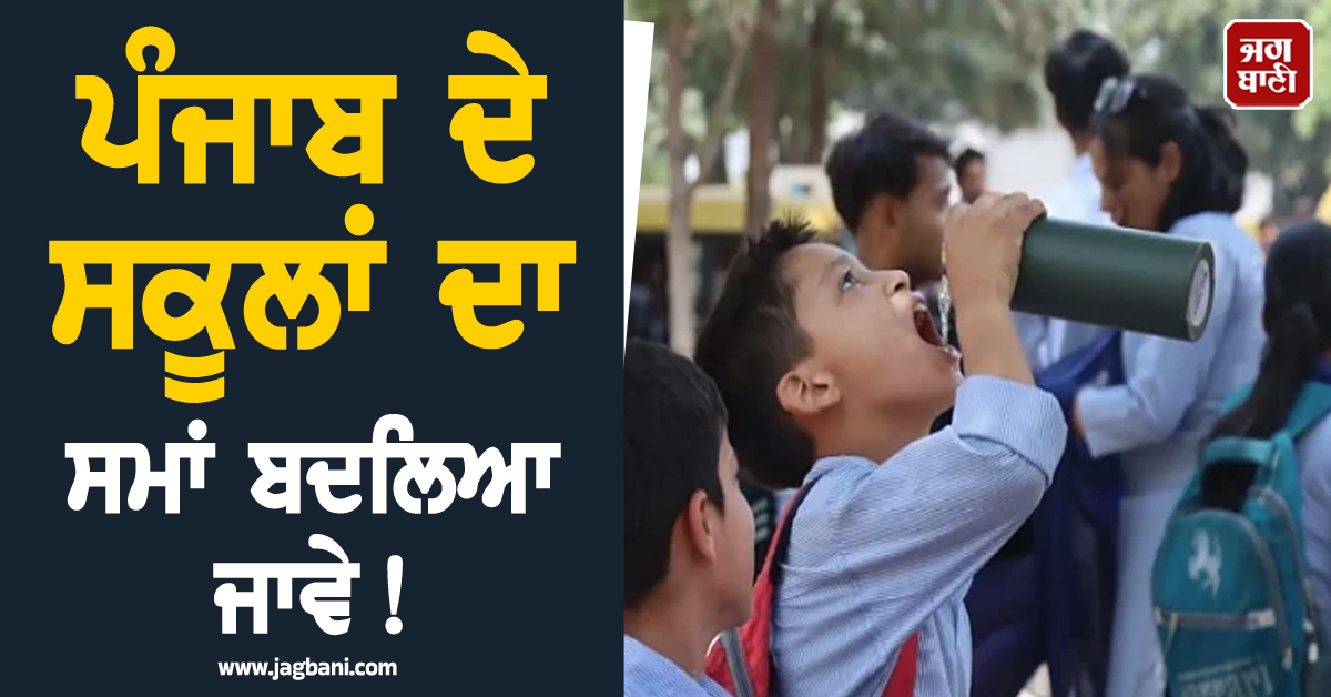 ਪੰਜਾਬ ਦੇ ਸਕੂਲਾਂ ਦਾ ਸਮਾਂ ਬਦਲਿਆ ਜਾਵੇ! ਭਿਆਨਕ ਗਰਮੀ ਦੇ ਕਹਿਰ ਵਿਚਾਲੇ ਮਾਪਿਆਂ ਨੇ ਚੁੱਕੀ ਮੰਗ