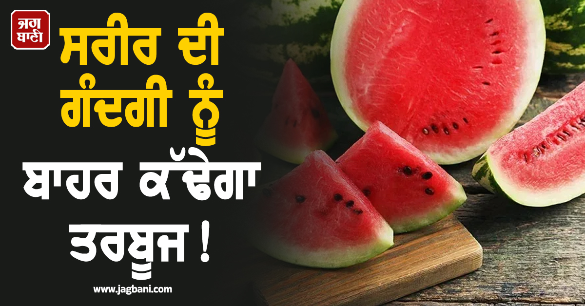 ਸਰੀਰ ਦੀ ਗੰਦਗੀ ਨੂੰ ਬਾਹਰ ਕੱਢੇਗਾ ਤਰਬੂਜ! ਮਿੰਟਾਂ 'ਚ ਦੂਰ ਹੋਵੇਗੀ ਗਰਮੀ ਤੇ ਥਕਾਵਟ, ਜਾਣੋ ਇਸ ਦੇ 5 ਬੇਮਿਸਾਲ ਫਾਇਦੇ
