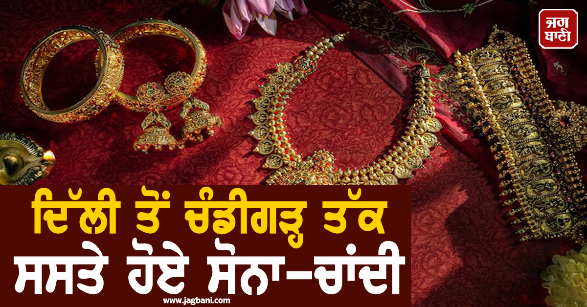 ਦਿੱਲੀ ਤੋਂ ਚੰਡੀਗੜ੍ਹ ਤੱਕ ਸਸਤੇ ਹੋਏ ਸੋਨਾ-ਚਾਂਦੀ, ਜਾਣੋ ਆਪਣੇ ਸ਼ਹਿਰ ''ਚ 24-22K ਦੇ ਰੇਟ