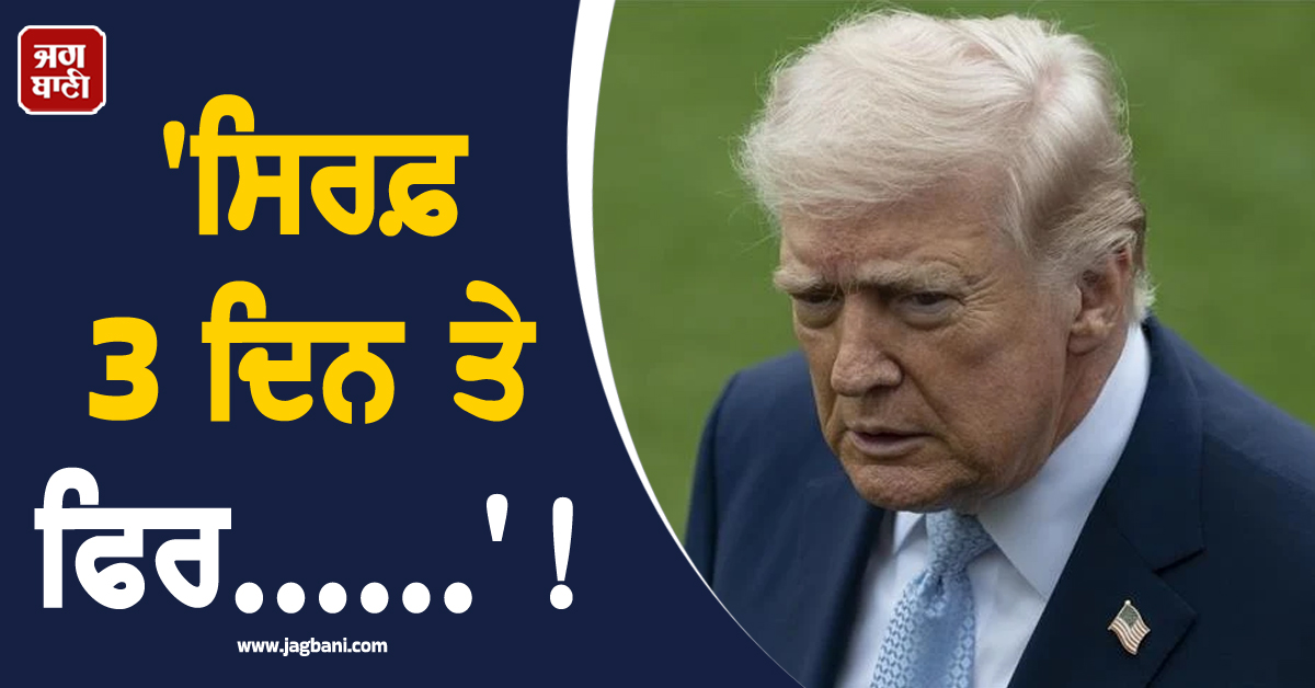 'ਸਿਰਫ਼ 3 ਦਿਨ ਤੇ ਫਿਰ......'! ਟਰੰਪ ਦਾ ਈਰਾਨ ਨੂੰ ਨਵਾਂ ਅਲਟੀਮੇਟਮ