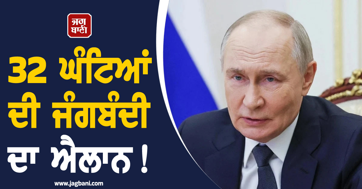32 ਘੰਟਿਆਂ ਦੀ ਜੰਗਬੰਦੀ ਦਾ ਐਲਾਨ! ਪੁਤਿਨ ਨੇ 'ਆਰਥੋਡਾਕਸ ਈਸਟਰ' ਮੌਕੇ ਦਿੱਤੇ ਹਮਲੇ ਰੋਕਣ ਦੇ ਹੁਕਮ