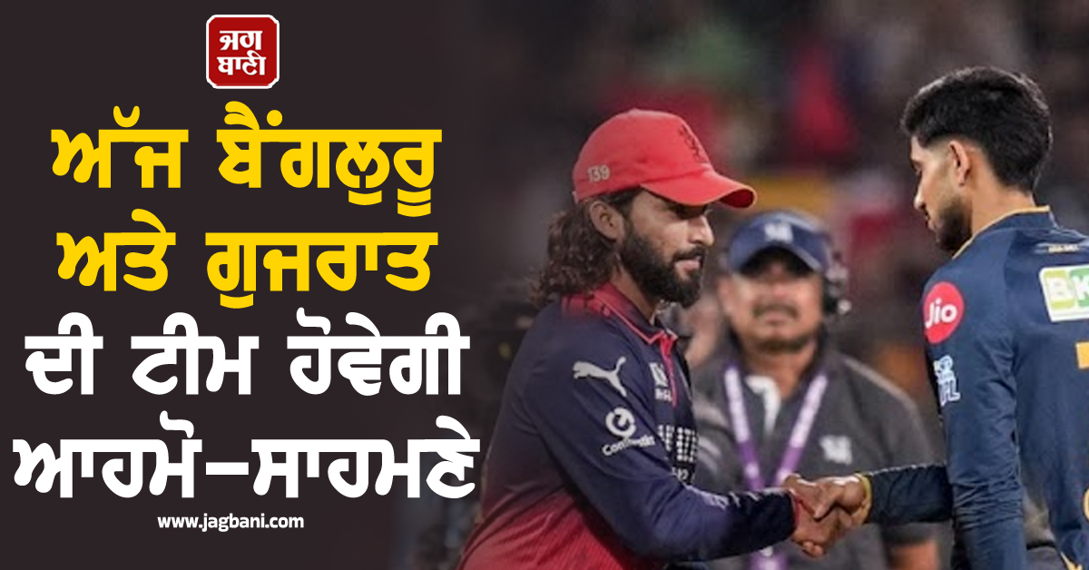 ਅੱਜ ਬੈਂਗਲੁਰੂ ਅਤੇ ਗੁਜਰਾਤ ਦੀ ਟੀਮ ਹੋਵੇਗੀ ਆਹਮੋ- ਸਾਹਮਣੇ, ਇਸ ਗੇਂਦਬਾਜ਼ 'ਤੇ ਰਹੇਗੀ ਸਭ ਦੀ ਨਜ਼ਰ