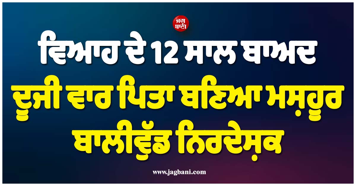 ਵਿਆਹ ਦੇ 12 ਸਾਲ ਬਾਅਦ ਦੂਜੀ ਵਾਰ ਪਿਤਾ ਬਣਿਆ ਮਸ਼ਹੂਰ ਬਾਲੀਵੁੱਡ ਨਿਰਦੇਸ਼ਕ, ਪਤਨੀ ਨੇ ਦਿੱਤਾ ਧੀ ਨੂੰ ਜਨਮ
