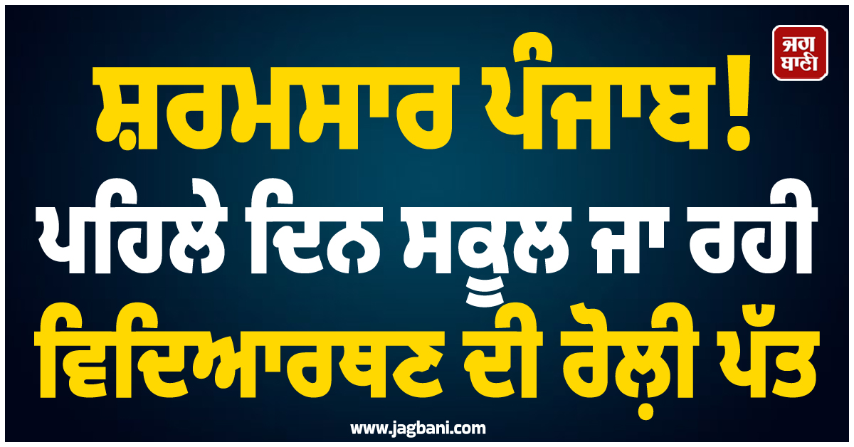 ਸ਼ਰਮਸਾਰ ਪੰਜਾਬ! ਪਹਿਲੇ ਦਿਨ ਸਕੂਲ ਜਾ ਰਹੀ ਵਿਦਿਆਰਥਣ ਦੀ ਰੋਲ਼ੀ ਪੱਤ, ਸ਼ਮਸ਼ਾਨਘਾਟ ''ਚ ਲਿਜਾ ਕੇ...