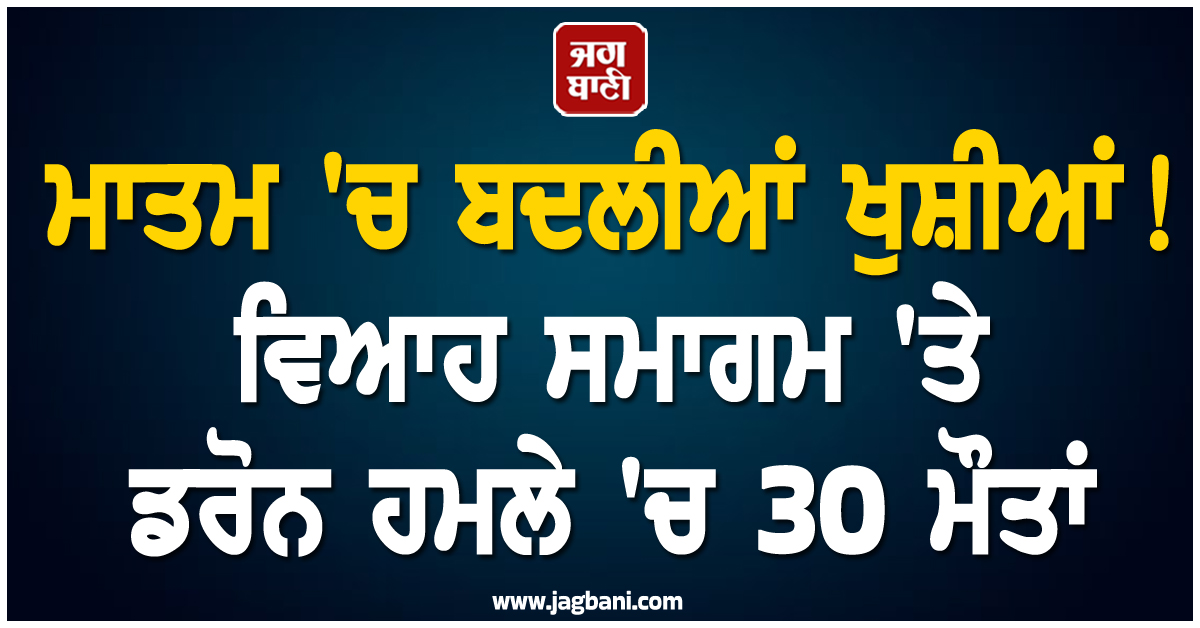 ਮਾਤਮ 'ਚ ਬਦਲੀਆਂ ਖੁਸ਼ੀਆਂ! ਵਿਆਹ ਸਮਾਗਮ 'ਤੇ ਡਰੋਨ ਹਮਲੇ 'ਚ 30 ਮੌਤਾਂ, ਸੂਡਾਨ 'ਚ ਸੋਗ ਦੀ ਲਹਿਰ