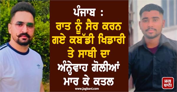 kabaddi player and his friend shot dead while out for a walk at night