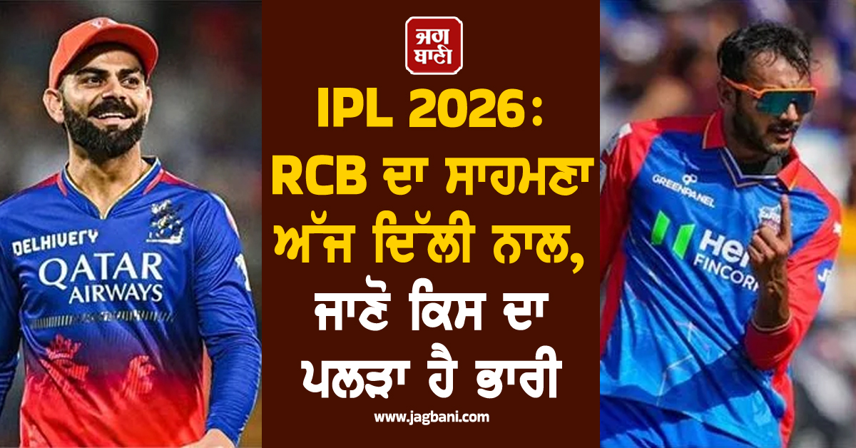 IPL 2026: RCB ਦਾ ਸਾਹਮਣਾ ਅੱਜ ਦਿੱਲੀ ਨਾਲ, ਜਾਣੋ ਕਿਸ ਦਾ ਪਲੜਾ ਹੈ ਭਾਰੀ