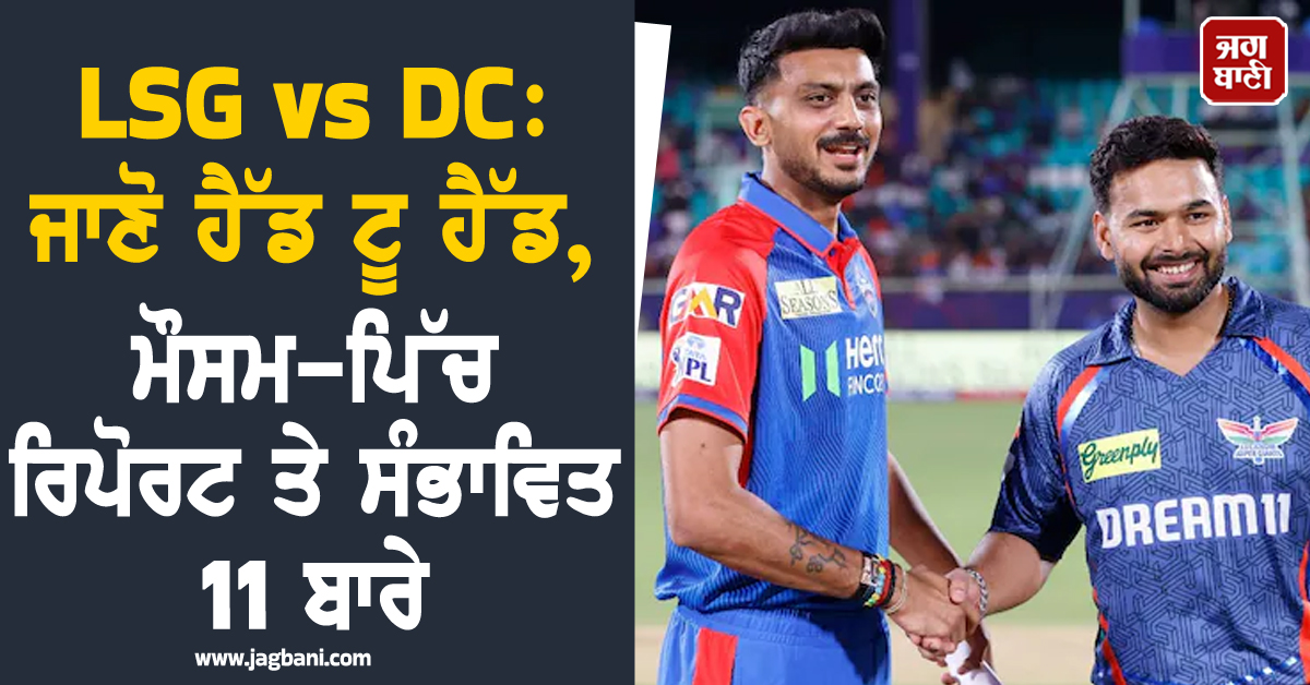 LSG vs DC: ਜਾਣੋ ਹੈੱਡ ਟੂ ਹੈੱਡ, ਮੌਸਮ-ਪਿੱਚ ਰਿਪੋਰਟ ਤੇ ਸੰਭਾਵਿਤ 11 ਬਾਰੇ