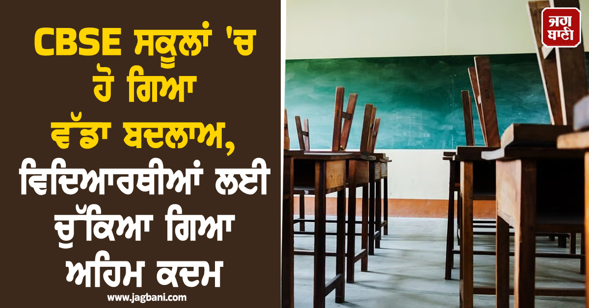 CBSE ਸਕੂਲਾਂ 'ਚ ਹੋ ਗਿਆ ਵੱਡਾ ਬਦਲਾਅ, ਵਿਦਿਆਰਥੀਆਂ ਲਈ ਚੁੱਕਿਆ ਗਿਆ ਅਹਿਮ ਕਦਮ