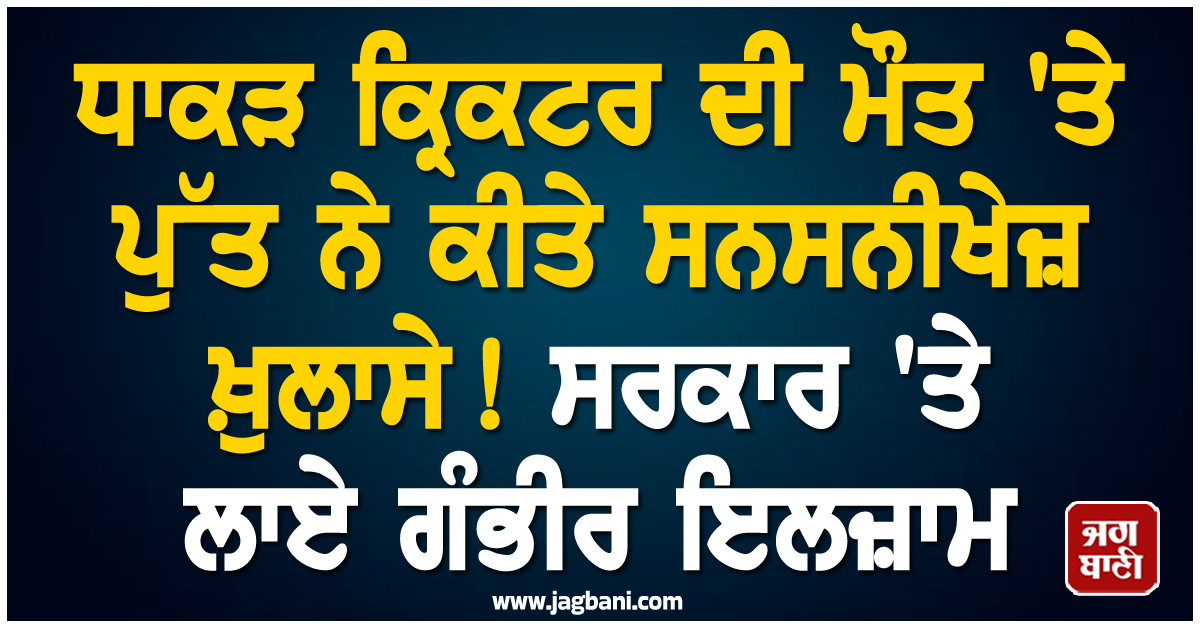 ਧਾਕੜ ਕ੍ਰਿਕਟਰ ਦੀ ਮੌਤ 'ਤੇ ਪੁੱਤ ਨੇ ਕੀਤੇ ਸਨਸਨੀਖੇਜ਼ ਖ਼ੁਲਾਸੇ! ਸਰਕਾਰ 'ਤੇ ਲਾਏ ਗੰਭੀਰ ਇਲਜ਼ਾਮ