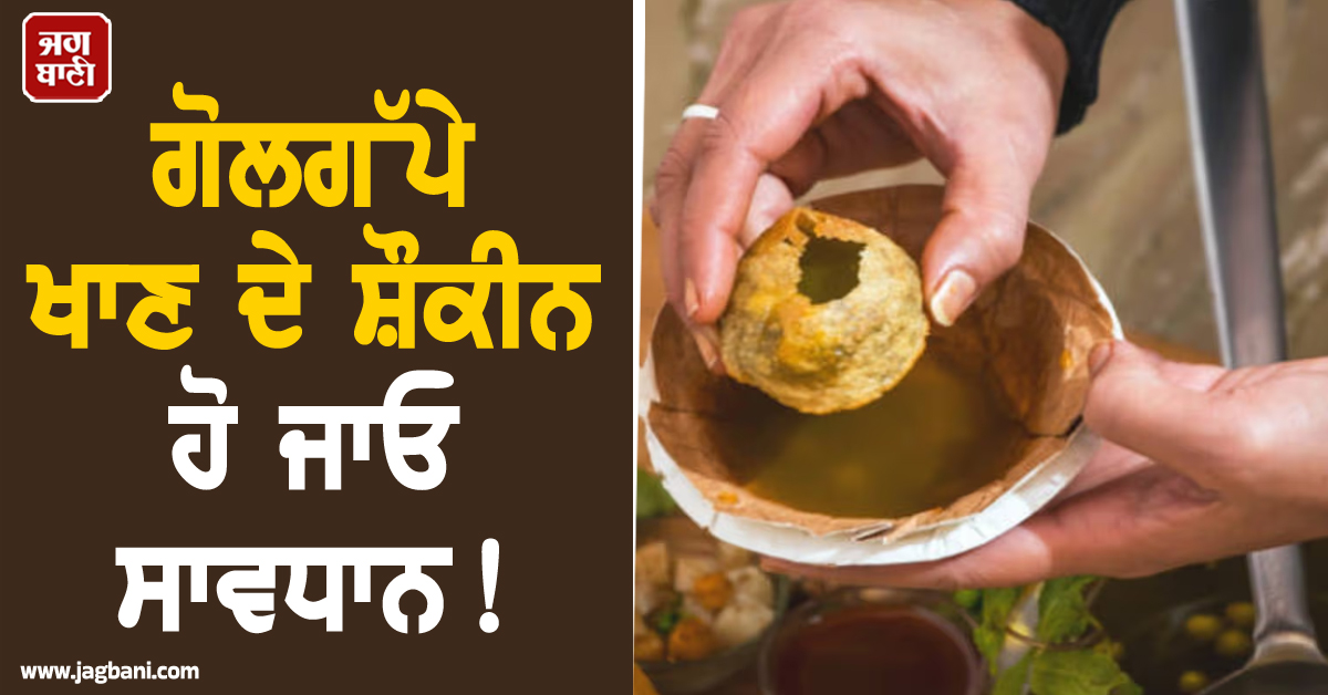 ਗੋਲਗੱਪੇ ਖਾਣ ਦੇ ਸ਼ੌਕੀਨ ਹੋ ਜਾਓ ਸਾਵਧਾਨ ! ਦਰਜਨਾਂ ਲੋਕ ਹੋ ਗਏ ਬੀਮਾਰ, 1 ਦੀ ਮੌਤ