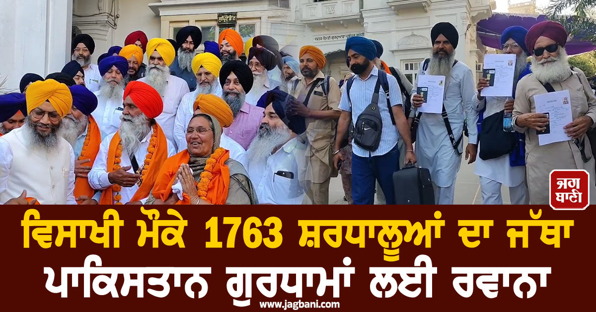 ਵਿਸਾਖੀ ਮੌਕੇ 1763 ਸ਼ਰਧਾਲੂਆਂ ਦਾ ਜੱਥਾ ਪਾਕਿਸਤਾਨ ਗੁਰਧਾਮਾਂ ਲਈ ਰਵਾਨਾ, ਸੰਗਤਾਂ 'ਚ ਭਾਰੀ ਉਤਸ਼ਾਹ