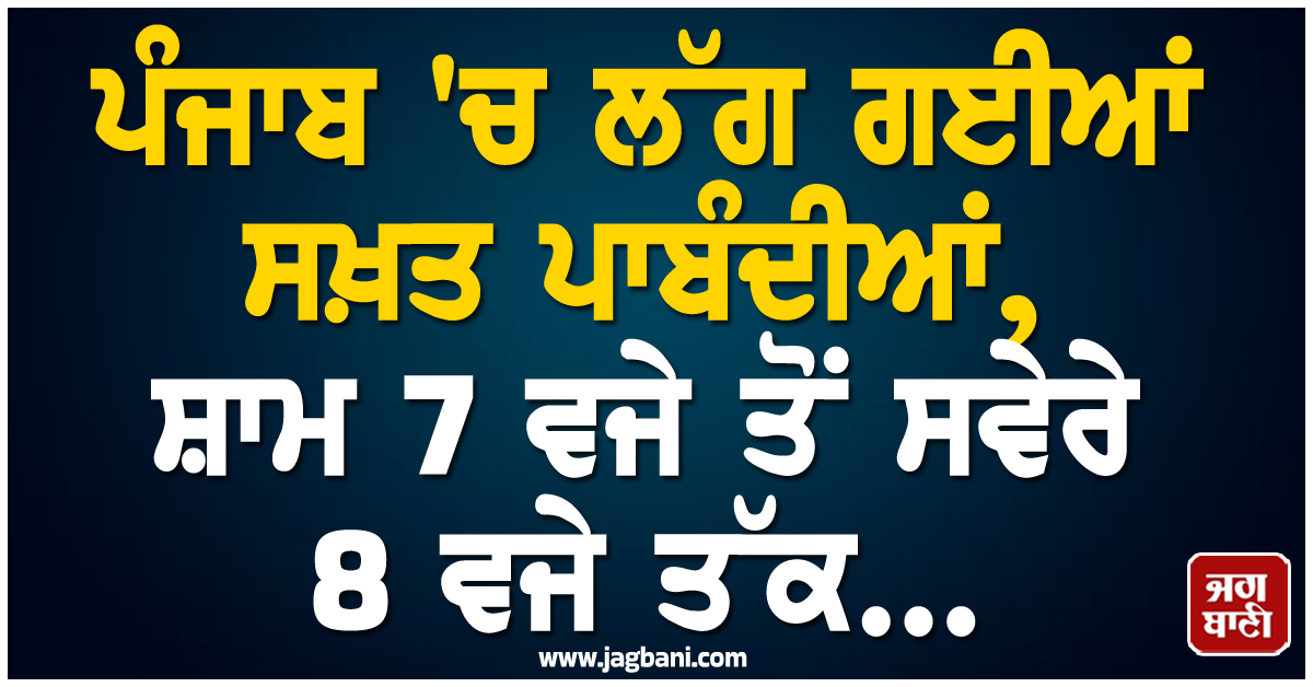 ਪੰਜਾਬ ''ਚ ਲੱਗ ਗਈਆਂ ਸਖ਼ਤ ਪਾਬੰਦੀਆਂ, ਸ਼ਾਮ 7 ਵਜੇ ਤੋਂ ਸਵੇਰੇ 8 ਵਜੇ ਤੱਕ...