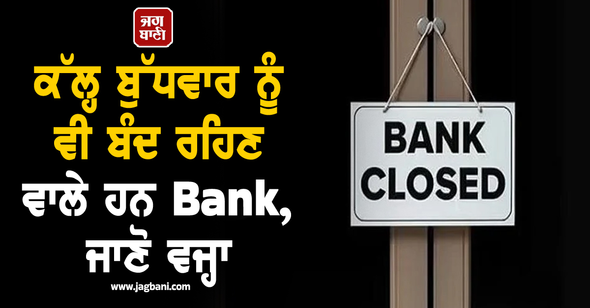 ਕੱਲ੍ਹ ਬੁੱਧਵਾਰ ਨੂੰ ਵੀ ਬੰਦ ਰਹਿਣ ਵਾਲੇ ਹਨ Bank, ਜਾਣੋ ਕਿਹੜੇ ਸੂਬਿਆਂ 'ਚ ਕਿਉਂ ਰਹੇਗੀ ਛੁੱਟੀ