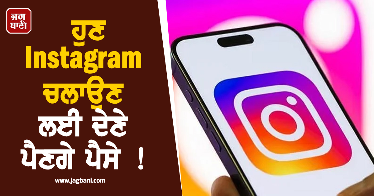 ਹੁਣ Instagram ਚਲਾਉਣ ਲਈ ਦੇਣੇ ਪੈਣਗੇ ਪੈਸੇ ! Meta ਨੇ ਤਿਆਰ ਕੀਤਾ ਨਵਾਂ Plan