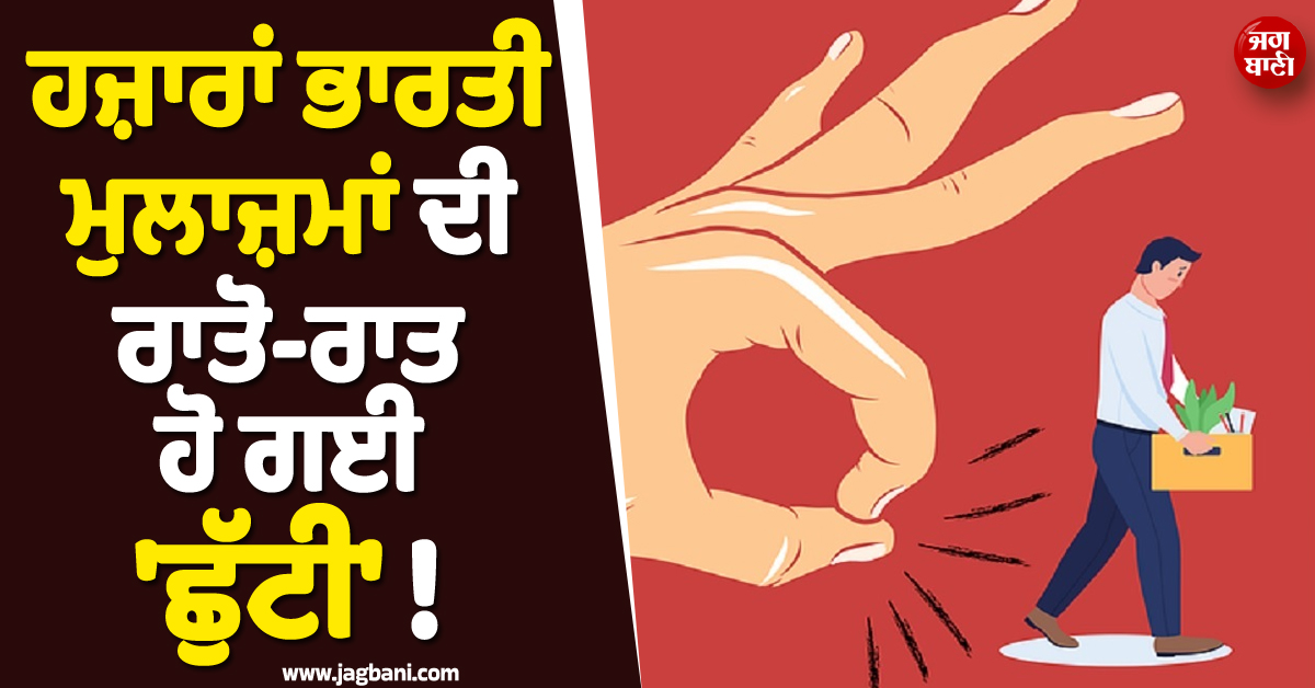 ਹਜ਼ਾਰਾਂ ਭਾਰਤੀ ਮੁਲਾਜ਼ਮਾਂ ਦੀ ਰਾਤੋ-ਰਾਤ ਹੋ ਗਈ 'ਛੁੱਟੀ' ! Tech ਖੇਤਰ ਦੀ ਦਿੱਗਜ ਕੰਪਨੀ ਨੇ ਵੱਡੀ ਕਾਰਵਾਈ