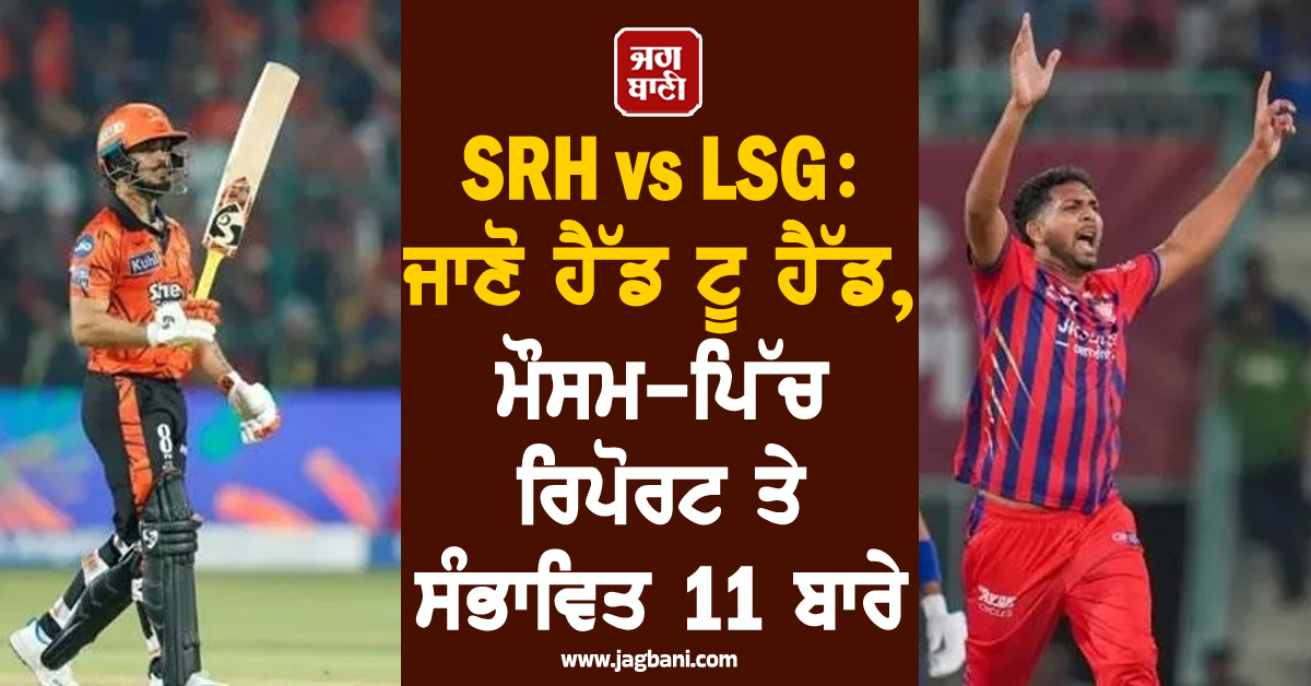 SRH vs LSG: ਜਾਣੋ ਹੈੱਡ ਟੂ ਹੈੱਡ, ਮੌਸਮ-ਪਿੱਚ ਰਿਪੋਰਟ ਤੇ ਸੰਭਾਵਿਤ 11 ਬਾਰੇ