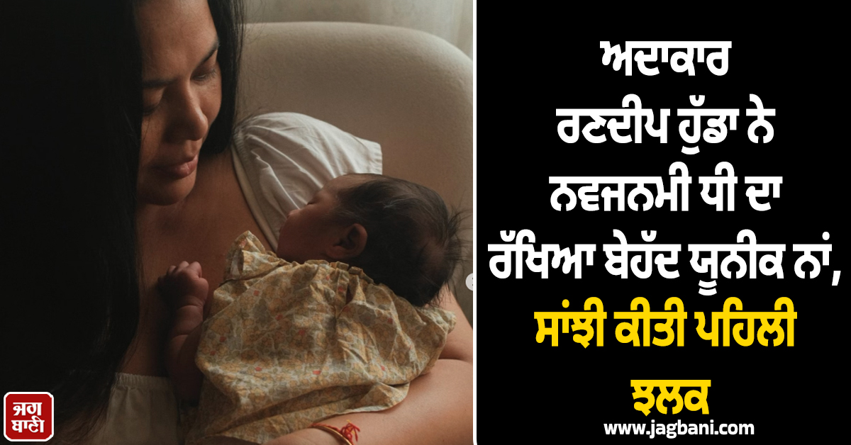 ਅਦਾਕਾਰ ਰਣਦੀਪ ਹੁੱਡਾ ਨੇ ਧੀ ਦਾ ਕੀਤਾ ਨਾਮਕਰਨ, ਰੱਖਿਆ ਬੇਹੱਦ ਯੂਨੀਕ ਨਾਂ, ਸਾਂਝੀ ਕੀਤੀ ਪਹਿਲੀ ਝਲਕ