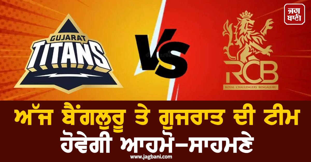 ਅੱਜ ਬੈਂਗਲੁਰੂ ਤੇ ਗੁਜਰਾਤ ਦੀ ਟੀਮ ਹੋਵੇਗੀ ਆਹਮੋ-ਸਾਹਮਣੇ, ਇਸ ਖਿਡਾਰੀ ਉੱਤੇ ਹੋਵੇਗੀ ਖਾਸ ਨਜ਼ਰ