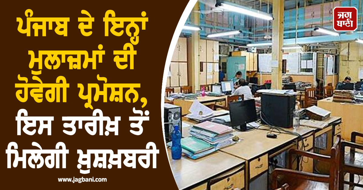 ਪੰਜਾਬ ਦੇ ਇਨ੍ਹਾਂ ਮੁਲਾਜ਼ਮਾਂ ਦੀ ਹੋਵੇਗੀ ਪ੍ਰਮੋਸ਼ਨ, ਇਸ ਤਾਰੀਖ਼ ਤੋਂ ਮਿਲੇਗੀ ਖ਼ੁਸ਼ਖ਼ਬਰੀ