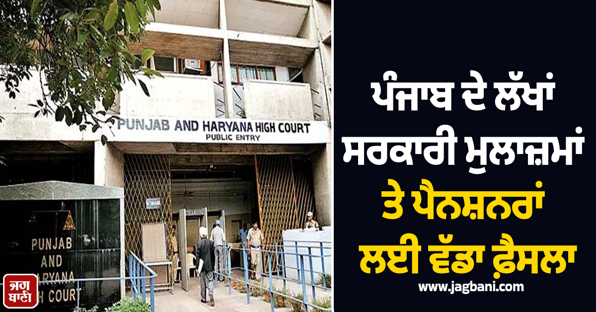 ਪੰਜਾਬ ਦੇ ਲੱਖਾਂ ਸਰਕਾਰੀ ਮੁਲਾਜ਼ਮਾਂ ਤੇ ਪੈਨਸ਼ਨਰਾਂ ਲਈ ਵੱਡਾ ਫ਼ੈਸਲਾ, ਹਾਈਕੋਰਟ ਨੇ ਦਿੱਤਾ ਅਲਟੀਮੇਟਮ