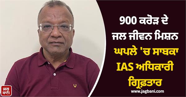 jal jeevan mission  former ias officer  arrested  900 crores
