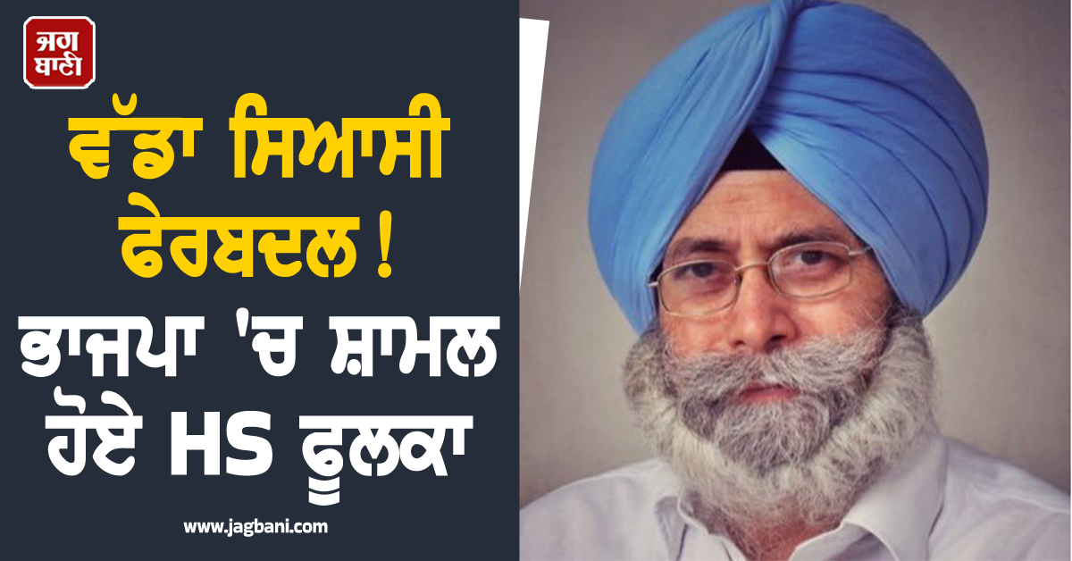 ਵੱਡਾ ਸਿਆਸੀ ਫੇਰਬਦਲ ! ਭਾਜਪਾ 'ਚ ਸ਼ਾਮਲ ਹੋਏ HS ਫੂਲਕਾ