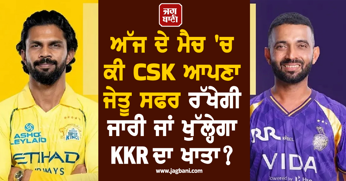 ਅੱਜ ਦੇ ਮੈਚ 'ਚ ਕੀ CSK ਆਪਣਾ ਜੇਤੂ ਸਫਰ ਰੱਖੇਗੀ ਜਾਰੀ ਜਾਂ ਖੁੱਲ੍ਹੇਗਾ KKR ਦਾ ਖਾਤਾ?