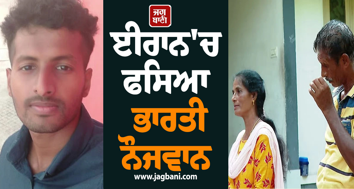 ਈਰਾਨ 'ਚ ਫਸਿਆ ਭਾਰਤੀ ਨੌਜਵਾਨ, ਸੁਰੱਖਿਅਤ ਵਾਪਸੀ ਲਈ ਮਾਤਾ-ਪਿਤਾ ਨੇ ਲਾਈ ਸਰਕਾਰ ਨੂੰ ਗੁਹਾਰ