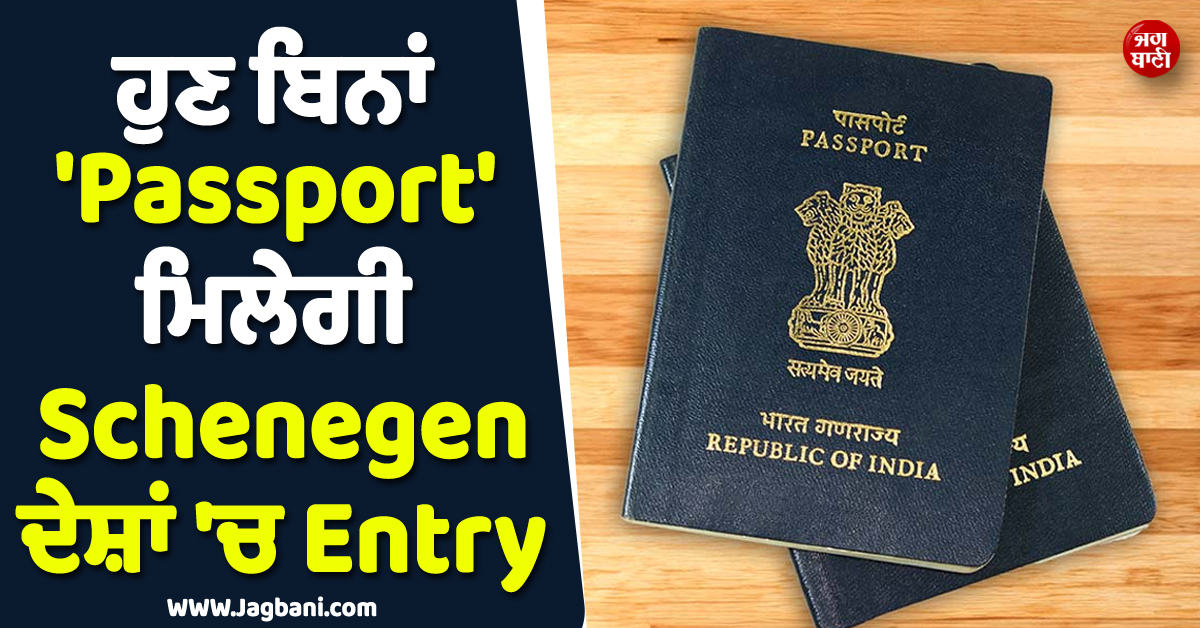 Good News ! ਹੁਣ ਬਿਨਾਂ ''Passport'' ਮਿਲੇਗੀ Schenegen ਦੇਸ਼ਾਂ ''ਚ Entry