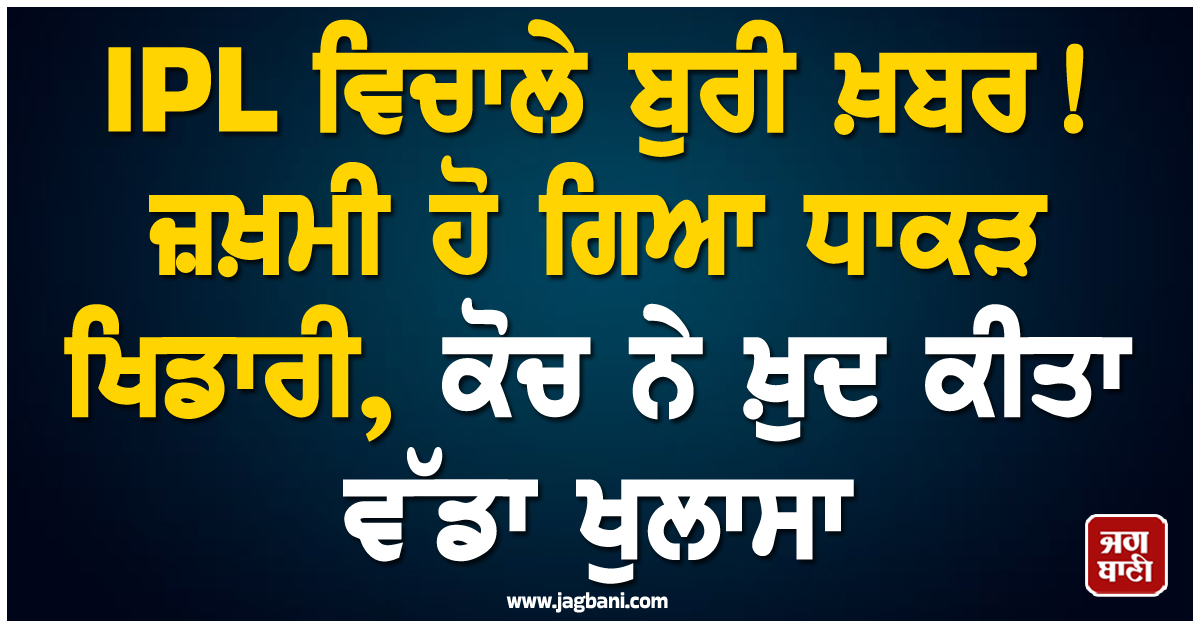 IPL ਵਿਚਾਲੇ ਬੁਰੀ ਖ਼ਬਰ ! ਜ਼ਖ਼ਮੀ ਹੋ ਗਿਆ ਧਾਕੜ ਖਿਡਾਰੀ, ਕੋਚ ਨੇ ਖ਼ੁਦ ਕੀਤਾ ਵੱਡਾ ਖੁਲਾਸਾ