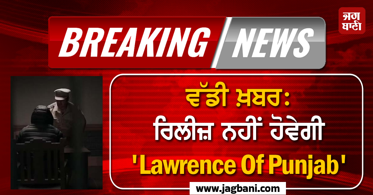 ਵੱਡੀ ਖ਼ਬਰ: ਰਿਲੀਜ਼ ਨਹੀਂ ਹੋਵੇਗੀ 'Lawrence Of Punjab', ਭਾਰਤ ਸਰਕਾਰ ਨੇ ਲਗਾਈ ਰੋਕ