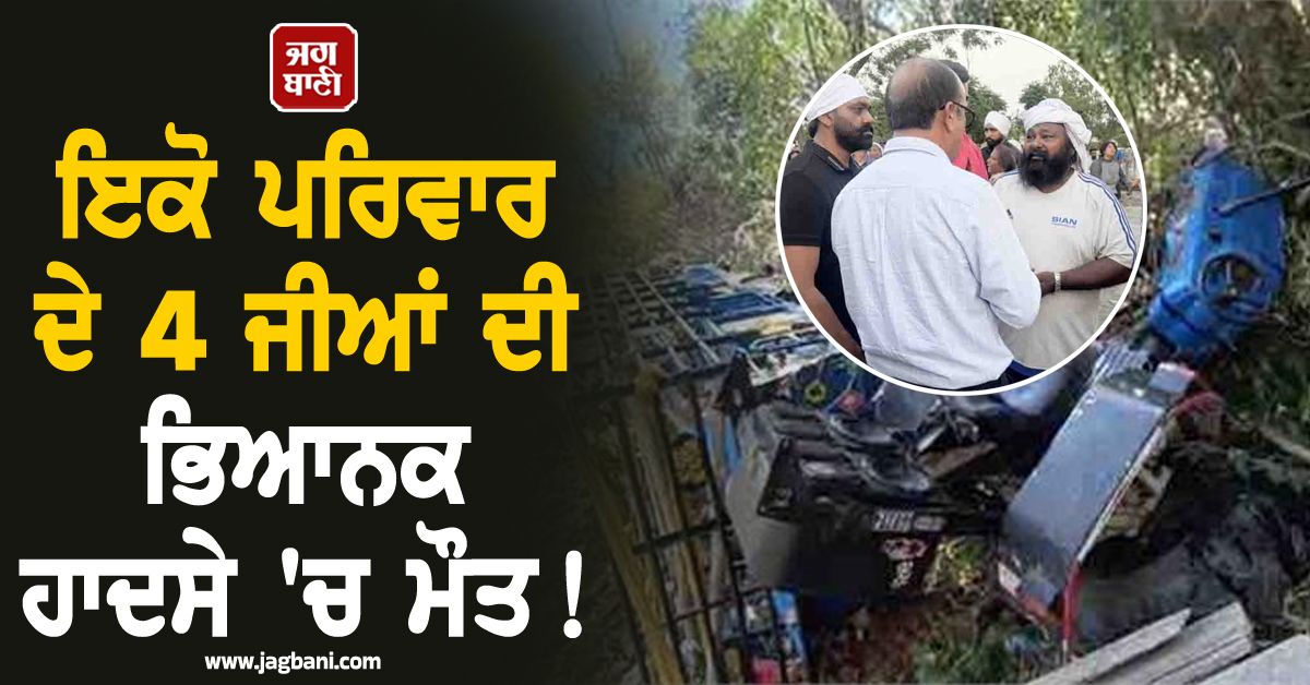 Punjab: ਇਕੋ ਪਰਿਵਾਰ ਦੇ 4 ਜੀਆਂ ਦੀ ਭਿਆਨਕ ਹਾਦਸੇ 'ਚ ਮੌਤ! ਮ੍ਰਿਤਕ ਦੇਹਾਂ ਪਿੰਡ ਪੁੱਜਣ 'ਤੇ ਸੋਗ 'ਚ ਡੁੱਬੇ ਲੋਕ