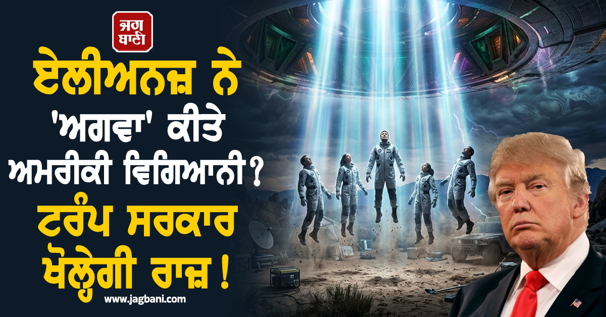 ਦੂਜੀ ਦੁਨੀਆ ਦੇ ਜੀਵਾਂ ਨੇ ''ਅਗਵਾ'' ਕੀਤੇ ਅਮਰੀਕੀ ਵਿਗਿਆਨੀ? ਟਰੰਪ ਸਰਕਾਰ ਖੋਲ੍ਹੇਗੀ ਏਲੀਅਨਜ਼ ਦਾ ਰਾਜ਼!