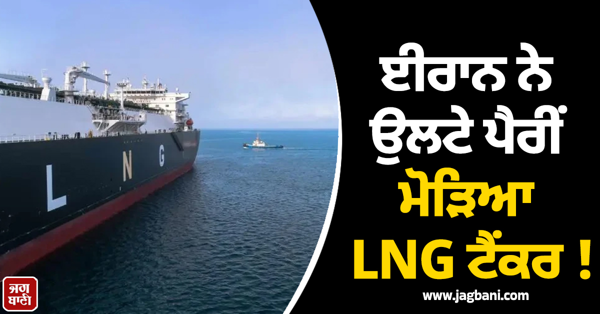 ਜੰਗਬੰਦੀ ਵੀ ਨਾ ਆਈ ਕੰਮ,  ਉਲਟੇ ਪੈਰੀਂ ਮੋੜਿਆ LNG ਟੈਂਕਰ ! ਹੋਰਮੁਜ਼ 'ਚ ਈਰਾਨ ਦਾ ਦਬਦਬਾ ਬਰਕਰਾਰ