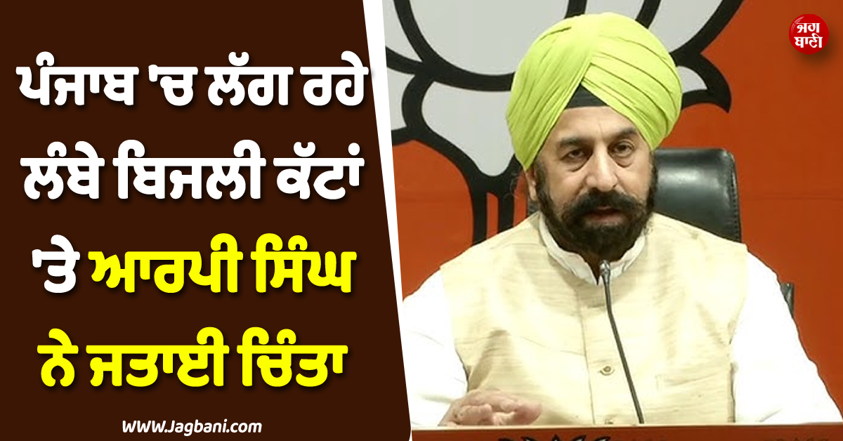 ਪੰਜਾਬ 'ਚ ਲੱਗ ਰਹੇ ਲੰਬੇ ਬਿਜਲੀ ਕੱਟਾਂ 'ਤੇ ਆਰਪੀ ਸਿੰਘ ਨੇ ਜਤਾਈ ਚਿੰਤਾ