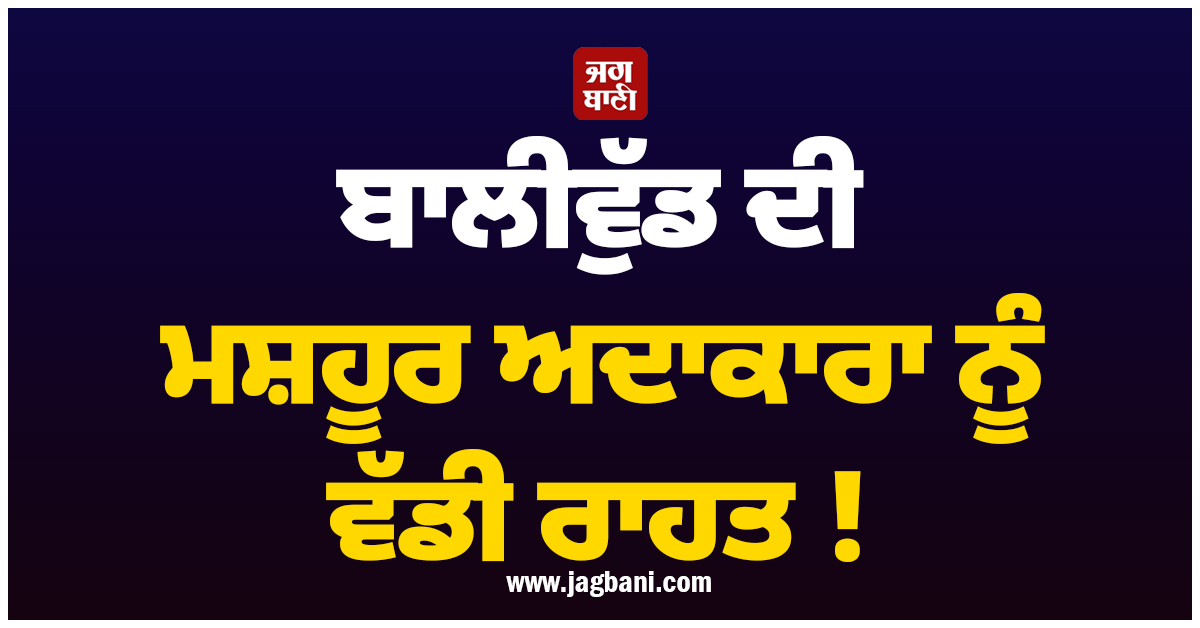 ਬਾਲੀਵੁੱਡ ਦੀ ਮਸ਼ਹੂਰ ਅਦਾਕਾਰਾ ਨੂੰ ਵੱਡੀ ਰਾਹਤ ! ਅਦਾਲਤ ਨੇ ਬੈਂਕ ਅਕਾਊਂਟ ਬਾਰੇ ਸੁਣਾਇਆ ਅਹਿਮ ਫ਼ੈਸਲਾ