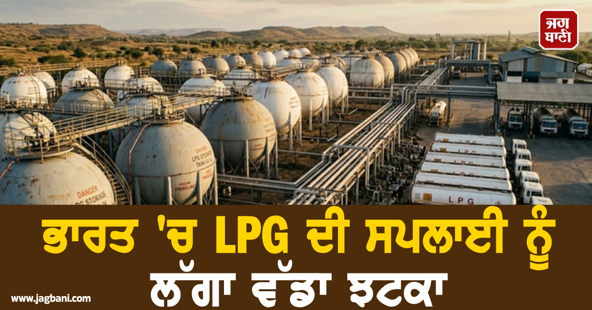 ਭਾਰਤ 'ਚ LPG ਦੀ ਸਪਲਾਈ ਨੂੰ ਲੱਗਾ ਵੱਡਾ ਝਟਕਾ, ਮਾਰਚ 'ਚ ਦਰਾਮਦ 40% ਤੱਕ ਘਟੀ