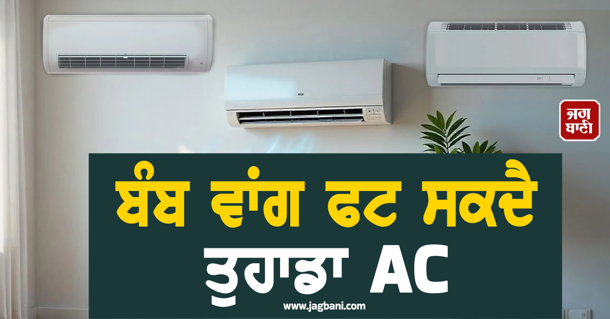 ਸਾਵਧਾਨ ! ਬੰਬ ਵਾਂਗ ਫਟ ਸਕਦੈ ਤੁਹਾਡਾ AC, ਭੁੱਲ ਕੇ ਵੀ ਨਾ ਕਰਿਓ ਇਹ ਗ਼ਲਤੀਆਂ
