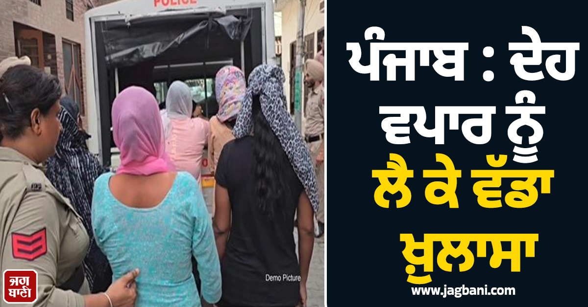 ਪੰਜਾਬ : ਦੇਹ ਵਪਾਰ ਨੂੰ ਲੈ ਕੇ ਵੱਡਾ ਖ਼ੁਲਾਸਾ, ਕਈ ਅਮੀਰ ‘ਨਵਾਬਜ਼ਾਦੇ’ ਨਿਸ਼ਾਨੇ 'ਤੇ