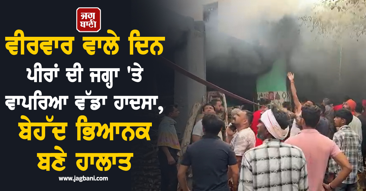 ਵੀਰਵਾਰ ਵਾਲੇ ਦਿਨ ਪੀਰਾਂ ਦੀ ਜਗ੍ਹਾ 'ਤੇ ਵਾਪਰਿਆ ਵੱਡਾ ਹਾਦਸਾ, ਬੇਹੱਦ ਭਿਆਨਕ ਬਣੇ ਹਾਲਾਤ