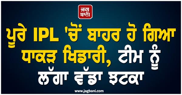 player ruled out of entire ipl  team suffers big blow