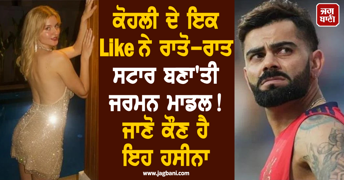ਕੋਹਲੀ ਦੇ ਇਕ Like ਨੇ ਰਾਤੋ-ਰਾਤ ਸਟਾਰ ਬਣਾ'ਤੀ ਜਰਮਨ ਮਾਡਲ ! ਜਾਣੋ ਕੌਣ ਹੈ ਇਹ ਹਸੀਨਾ
