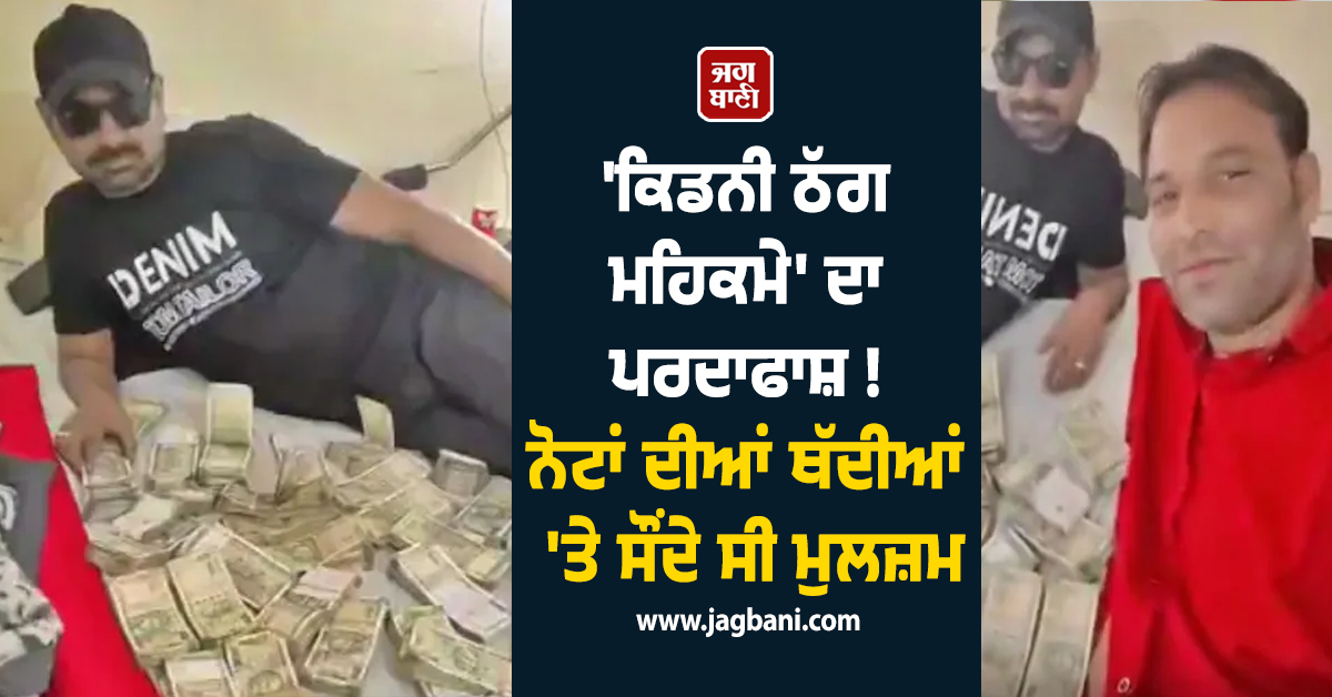 ''ਕਿਡਨੀ ਠੱਗ ਮਹਿਕਮੇ'' ਦਾ ਪਰਦਾਫਾਸ਼ ! ਨੋਟਾਂ ਦੀਆਂ ਥੱਦੀਆਂ ''ਤੇ ਸੌਂਦੇ ਸੀ ਮੁਲਜ਼ਮ, ਹੋਸ਼ ਉਡਾਏਗਾ ਪੂਰਾ ਮਾਮਲਾ