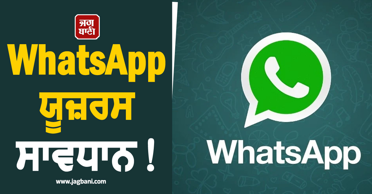 WhatsApp ਯੂਜ਼ਰਸ ਸਾਵਧਾਨ! ਤੁਰੰਤ ਕਰ ਲਓ ਇਹ ਕੰਮ ਨਹੀਂ ਤਾਂ ਹੈਕ ਹੋ ਸਕਦੈ ਤੁਹਾਡਾ ਅਕਾਊਂਟ
