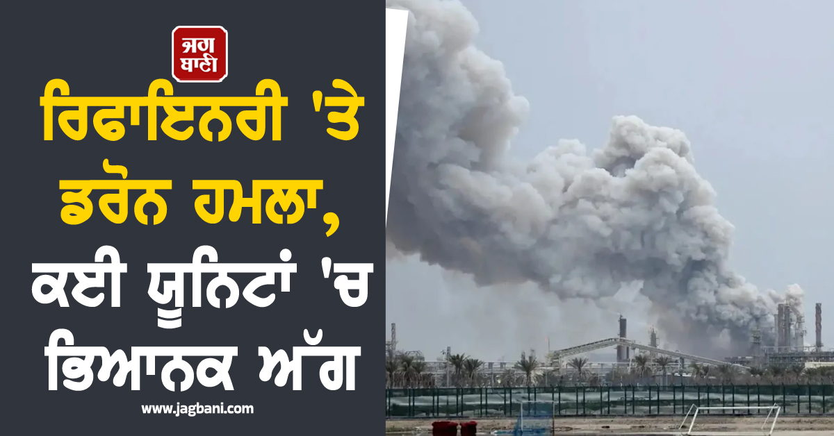 ਕੁਵੈਤ ਦੀ ਮੀਨਾ ਅਲ-ਅਹਿਮਦੀ ਰਿਫਾਇਨਰੀ 'ਤੇ ਡਰੋਨ ਹਮਲਾ, ਕਈ ਯੂਨਿਟਾਂ 'ਚ ਭਿਆਨਕ ਅੱਗ