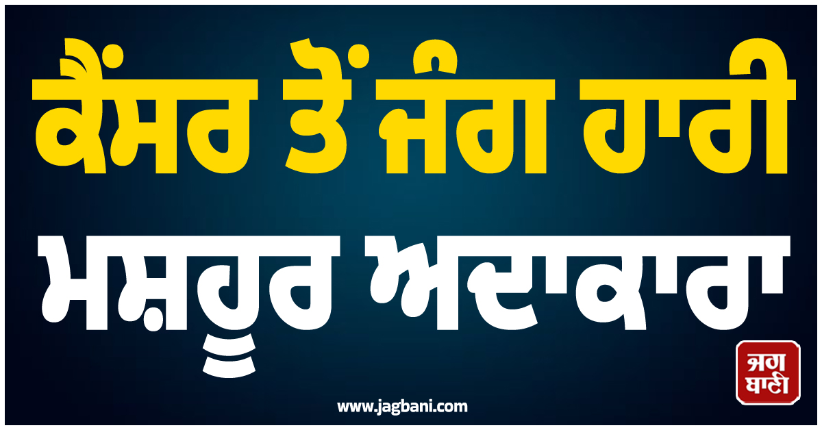 ਕੈਂਸਰ ਤੋਂ ਜੰਗ ਹਾਰੀ ਮਸ਼ਹੂਰ ਅਦਾਕਾਰਾ, ਹਾਲੀਵੁੱਡ 'ਚ ਸੋਗ ਦੀ ਲਹਿਰ