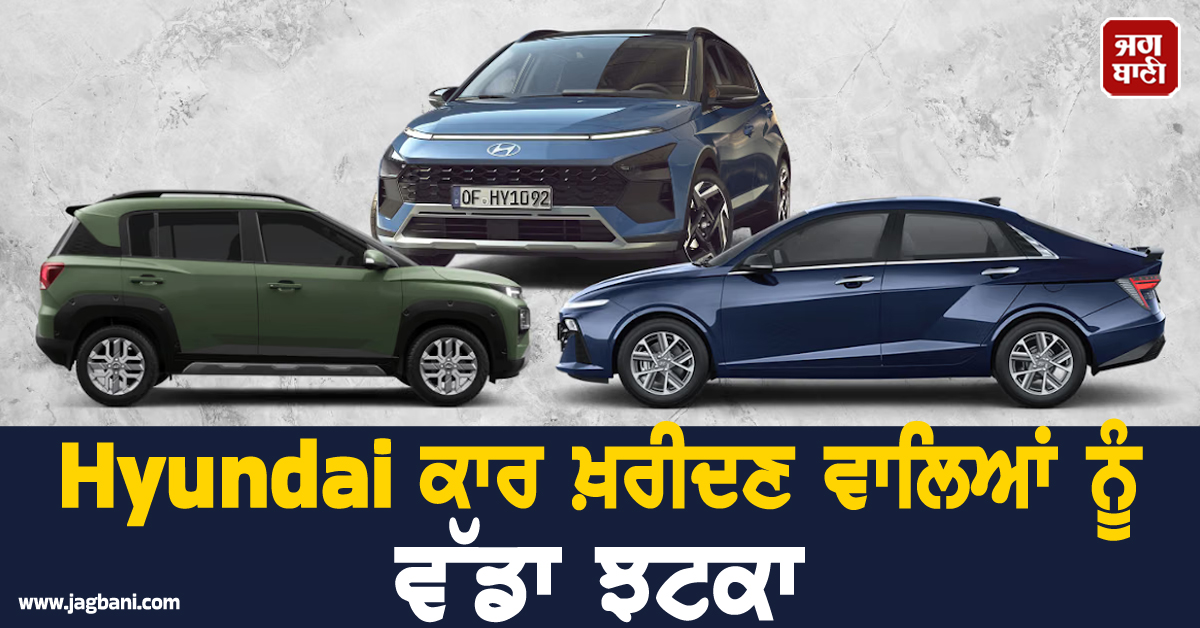 ਕਾਰ ਖਰੀਦਣ ਵਾਲਿਆਂ ਨੂੰ ਵੱਡਾ ਝਟਕਾ: Hyundai ਨੇ ਵਧਾਈਆਂ ਕੀਮਤਾਂ, ਜਾਣੋ ਕਦੋਂ ਲਾਗੂ ਹੋਣਗੇ ਨਵੇਂ ਰੇਟ