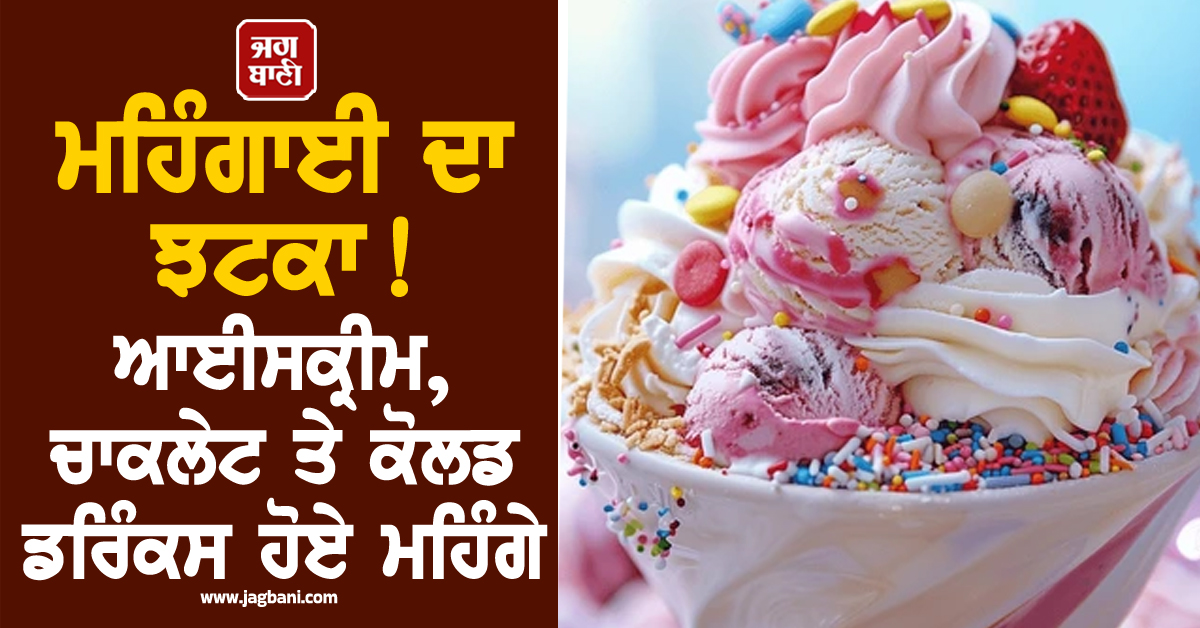 ਤਪਦੀ ਗਰਮੀ 'ਚ ਮਹਿੰਗਾਈ ਦਾ ਝਟਕਾ; ਕੰਪਨੀਆਂ ਨੇ Ice Cream, Chocolate ਤੇ Cold Drinks ਦੇ ਵਧਾਏ ਰੇਟ