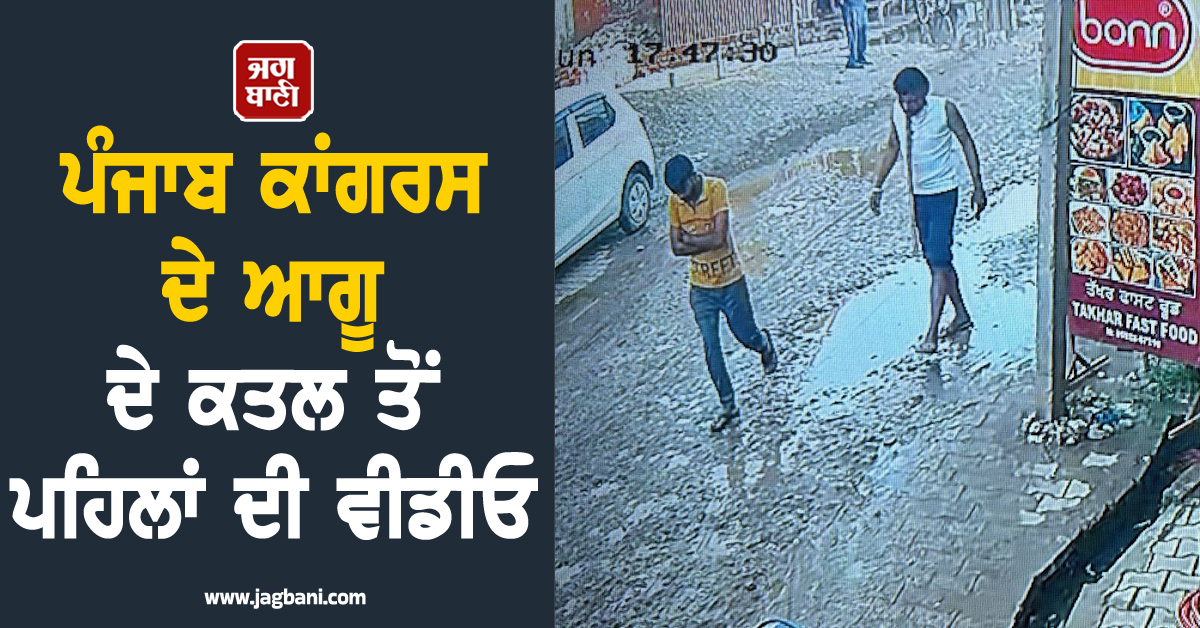 ਪੰਜਾਬ ਕਾਂਗਰਸ ਦੇ ਆਗੂ ਦੇ ਕਤਲ ਤੋਂ ਪਹਿਲਾਂ ਦੀ ਵੀਡੀਓ ਆਈ ਸਾਹਮਣੇ, ਮੋਢੇ 'ਤੇ ਕੁਹਾੜੀ ਰੱਖ...
